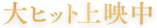 大ヒット上映中