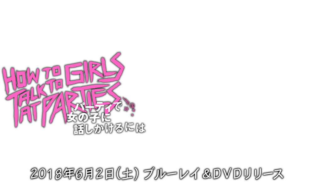 映画『パーティで女の子に話しかけるには』2018年6月2日(土)ブルーレイ＆DVDリリース