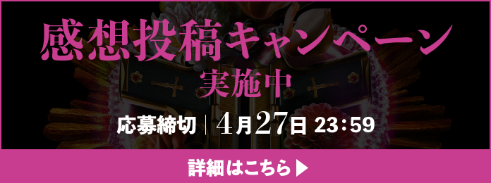 感想投稿キャンペーン実施中 応募締切：4月27日23:59