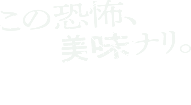 この恐怖、美味（ビミ）ナリ。 10.3 fri roadshow