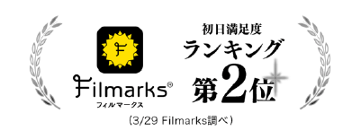 Filmarks 初日満足度ランキング第２位(3/29 Filmarks調べ)