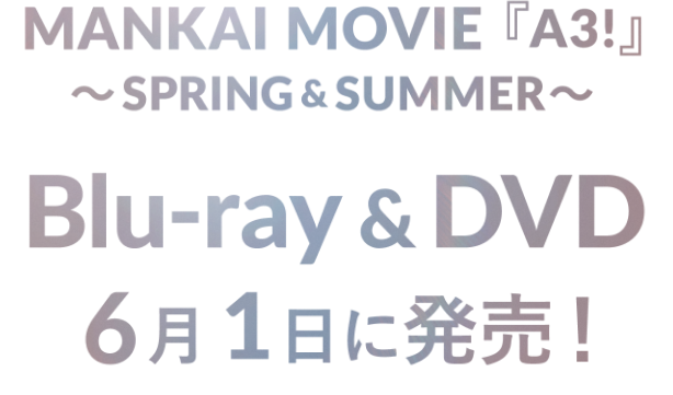 MANKAI MOVIE『A3!』〜SPRING & SUMMER〜 Blu-ray＆DVD 6月1日に発売！