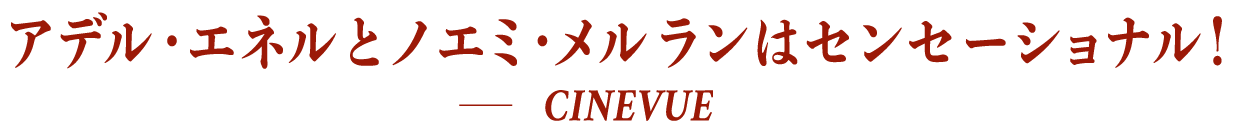 アデル・エネルとノエミ・メルランはセンセーショナル！――CINEVUE