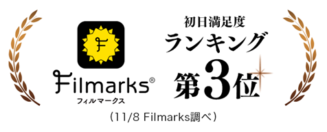 Filmarks 初日満足度ランキング第3位（11/8 Filmarks調べ）