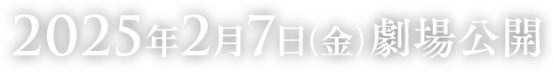 2025年2月7日（金）劇場公開