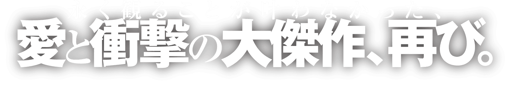 永く観ることが叶わなかった、愛と衝撃の大傑作、再び。