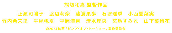 熊切和嘉 監督作品　正源司陽子 渡辺莉奈 藤嶌果歩 石塚瑶季 小西夏菜実 竹内希来里 平尾帆夏 平岡海月 清水理央 宮地すみれ 山下葉留花　©2024映画「ゼンブ・オブ・トーキョー」製作委員会